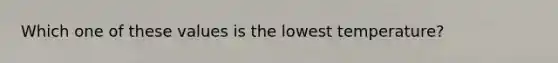 Which one of these values is the lowest temperature?