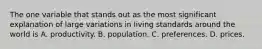 The one variable that stands out as the most significant explanation of large variations in living standards around the world is A. productivity. B. population. C. preferences. D. prices.