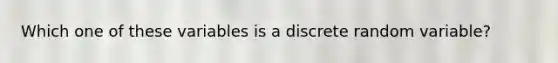 Which one of these variables is a discrete random variable?