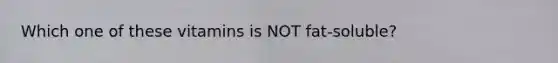 Which one of these vitamins is NOT fat-soluble?