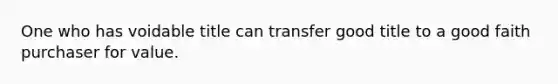 One who has voidable title can transfer good title to a good faith purchaser for value.