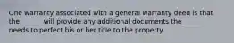 One warranty associated with a general warranty deed is that the ______ will provide any additional documents the ______ needs to perfect his or her title to the property.