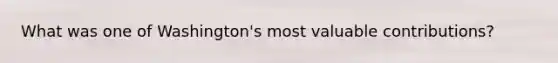 What was one of Washington's most valuable contributions?