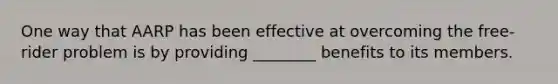One way that AARP has been effective at overcoming the free-rider problem is by providing ________ benefits to its members.
