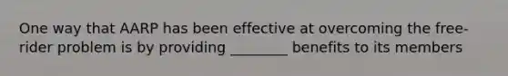 One way that AARP has been effective at overcoming the free-rider problem is by providing ________ benefits to its members