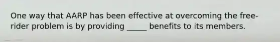 One way that AARP has been effective at overcoming the free-rider problem is by providing _____ benefits to its members.