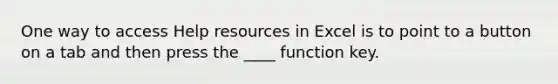 One way to access Help resources in Excel is to point to a button on a tab and then press the ____ function key.