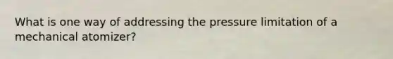 What is one way of addressing the pressure limitation of a mechanical atomizer?
