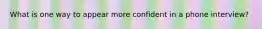 What is one way to appear more confident in a phone interview?