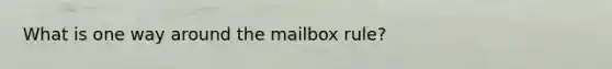 What is one way around the mailbox rule?