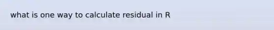 what is one way to calculate residual in R