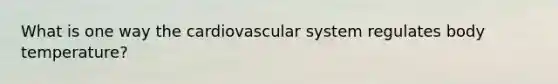 What is one way the cardiovascular system regulates body temperature?