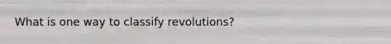 What is one way to classify revolutions?