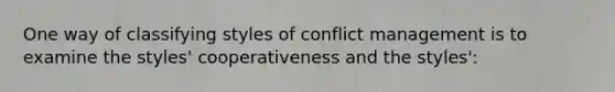 One way of classifying styles of conflict management is to examine the styles' cooperativeness and the styles':