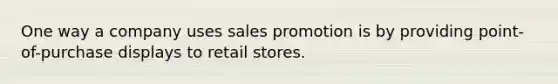 One way a company uses sales promotion is by providing point-of-purchase displays to retail stores.