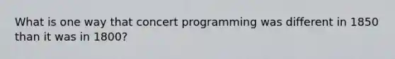 What is one way that concert programming was different in 1850 than it was in 1800?