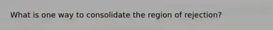 What is one way to consolidate the region of rejection?