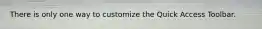 There is only one way to customize the Quick Access Toolbar.