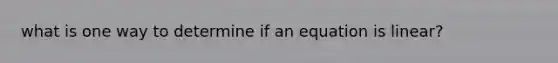 what is one way to determine if an equation is linear?