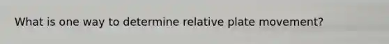 What is one way to determine relative plate movement?