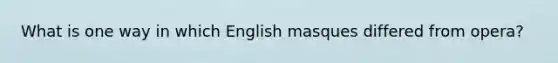 What is one way in which English masques differed from opera?