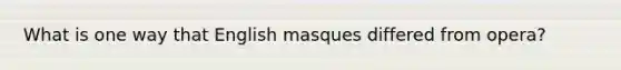 What is one way that English masques differed from opera?