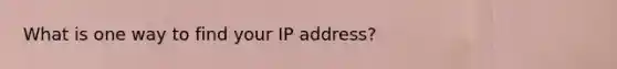 What is one way to find your IP address?