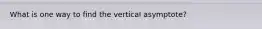 What is one way to find the vertical asymptote?