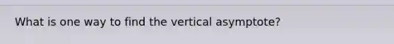 What is one way to find the vertical asymptote?