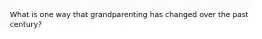 What is one way that grandparenting has changed over the past century?