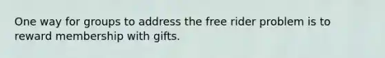 One way for groups to address the free rider problem is to reward membership with gifts.