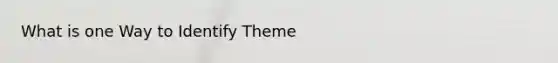 What is one Way to Identify Theme