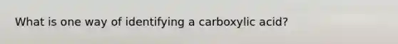 What is one way of identifying a carboxylic acid?