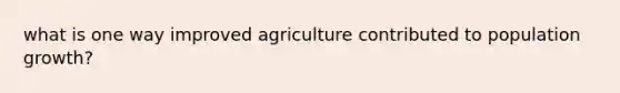 what is one way improved agriculture contributed to population growth?