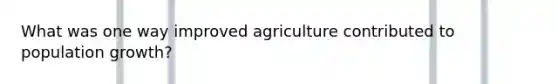 What was one way improved agriculture contributed to population growth?