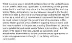 What was one way in which the intervention of the United States in Iran in the 1950s was significant? a.Intervening in Iran proved to be the first and last time since the Second World War that the United States detonated a nuclear weapon, signaling the height of the cold war. b.The rise of an increasingly authoritarian regime in Iran as a result of U.S. involvement convinced Eisenhower that he must refuse to target the government of Guatemala. c.The United States proved unsuccessful in toppling Iranian rulers and lost many soldiers in the process, causing Eisenhower to become more isolationist and avoid similar future interventions. d.A CIA-engineered coup in Iran was viewed as successful and emboldened Eisenhower to authorize other secret operations to undermine governments thought to be falling victim to communism.