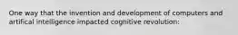 One way that the invention and development of computers and artifical intelligence impacted cognitive revolution: