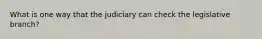 What is one way that the judiciary can check the legislative branch?