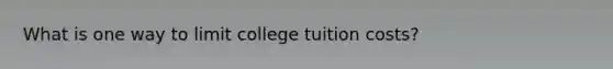 What is one way to limit college tuition costs?