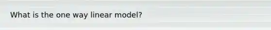 What is the one way linear model?