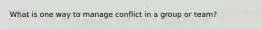 What is one way to manage conflict in a group or team?