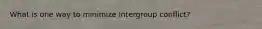 What is one way to minimize intergroup conflict?