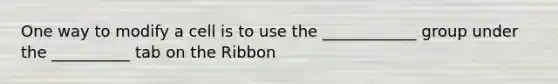 One way to modify a cell is to use the ____________ group under the __________ tab on the Ribbon