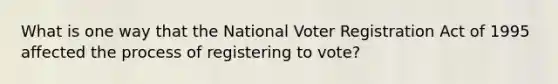 What is one way that the National Voter Registration Act of 1995 affected the process of registering to vote?