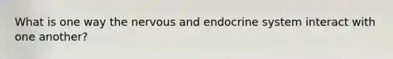 What is one way the nervous and <a href='https://www.questionai.com/knowledge/k97r8ZsIZg-endocrine-system' class='anchor-knowledge'>endocrine system</a> interact with one another?