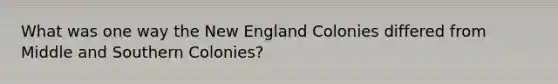 What was one way the New England Colonies differed from Middle and Southern Colonies?