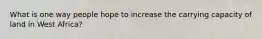What is one way people hope to increase the carrying capacity of land in West Africa?
