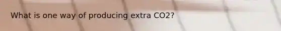 What is one way of producing extra CO2?