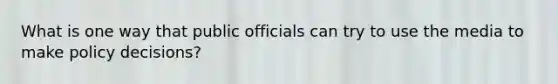 What is one way that public officials can try to use the media to make policy decisions?