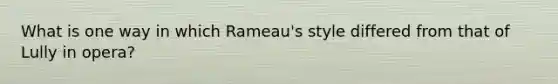 What is one way in which Rameau's style differed from that of Lully in opera?